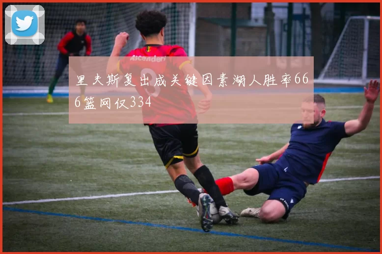 里夫斯复出成关键因素湖人胜率666篮网仅334
